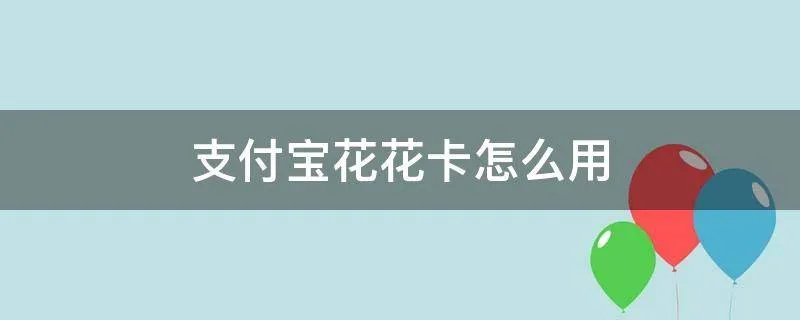 支付宝花花卡怎么用
