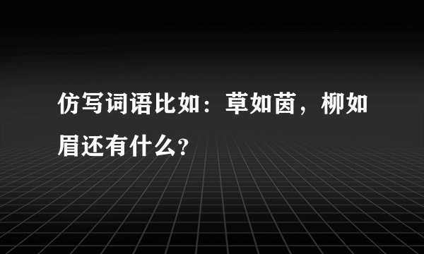 仿写词语比如：草如茵，柳如眉还有什么？