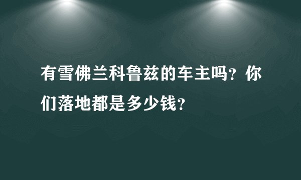 有雪佛兰科鲁兹的车主吗?你们落地都是多少钱?