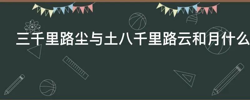 三千里路尘与土八千里路云和月什么意思