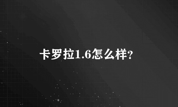 卡罗拉1.6怎么样？