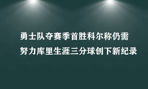勇士队夺赛季首胜科尔称仍需努力库里生涯三分球创下新纪录