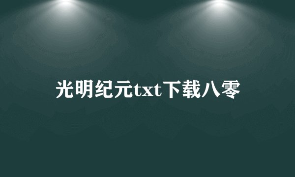 光明纪元txt下载八零