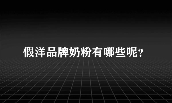 假洋品牌奶粉有哪些呢？