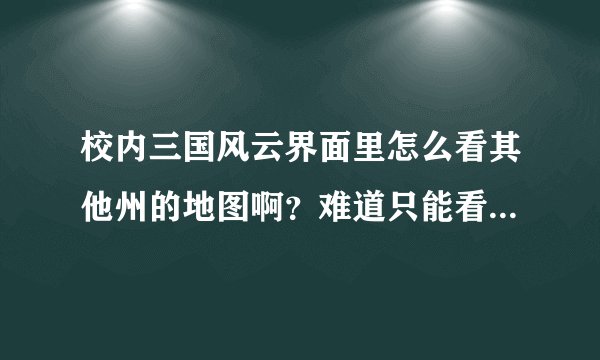 校内三国风云界面里怎么看其他州的地图啊?难道只能看7*7范围内的