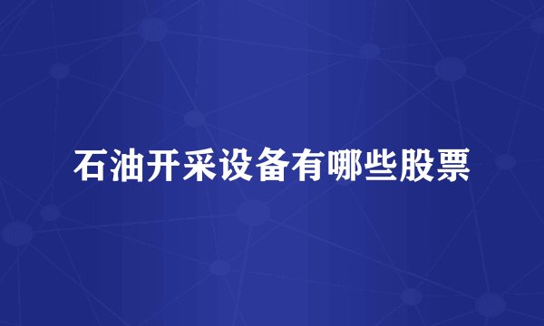 石油开采设备有哪些股票