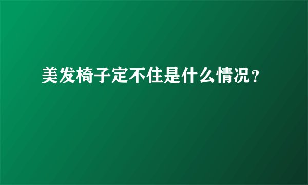 美发椅子定不住是什么情况？
