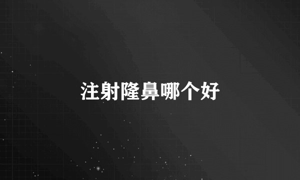 注射隆鼻哪个好