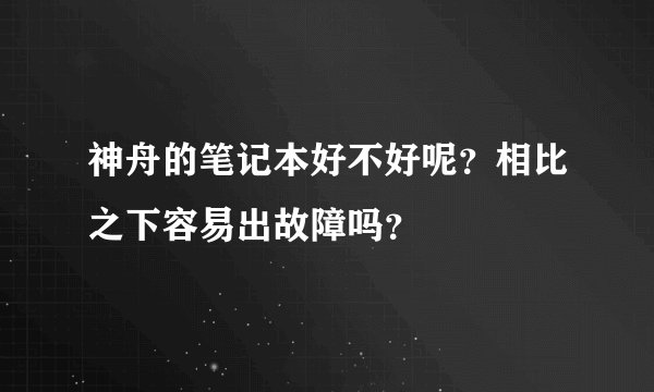 神舟的笔记本好不好呢？相比之下容易出故障吗？