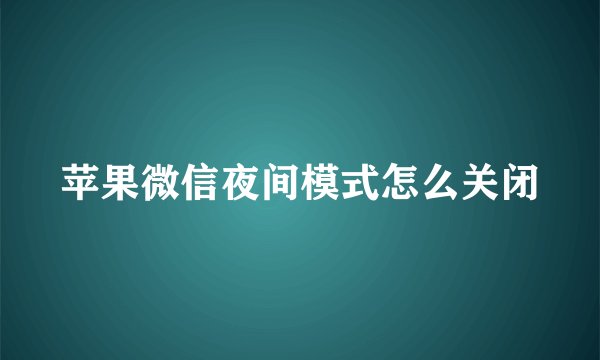 苹果微信夜间模式怎么关闭