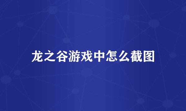 龙之谷游戏中怎么截图
