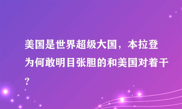 美国是世界超级大国,本拉登为何敢明目张胆的和美国对着干?