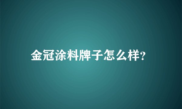 金冠涂料牌子怎么样？