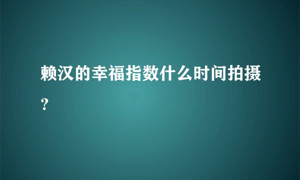 赖汉的幸福指数什么时间拍摄？