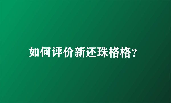 如何评价新还珠格格？