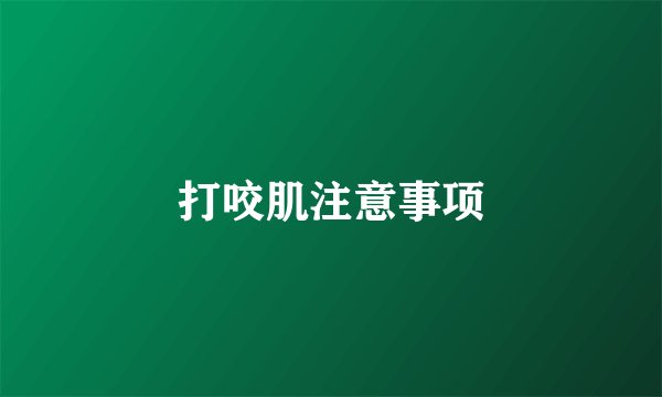 打咬肌注意事项