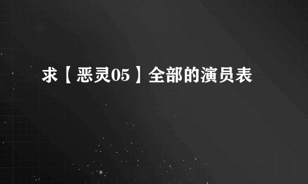 求【恶灵05】全部的演员表