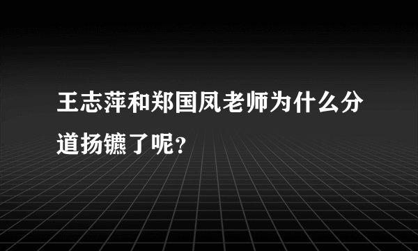 王志萍和郑国凤老师为什么分道扬镳了呢？