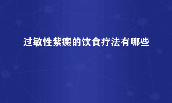 过敏性紫癜的饮食疗法有哪些