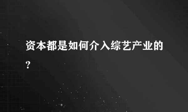 资本都是如何介入综艺产业的?