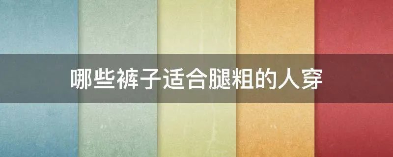 哪些裤子适合腿粗的人穿