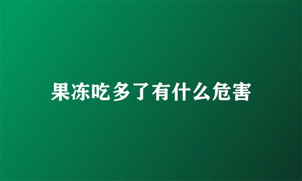 果冻吃多了有什么危害