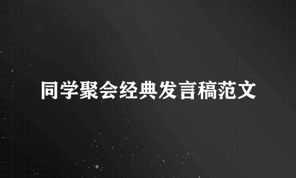 同学聚会经典发言稿范文