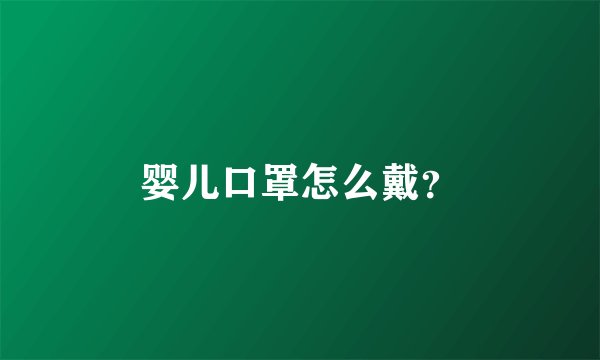 婴儿口罩怎么戴？