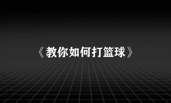 《教你如何打篮球》