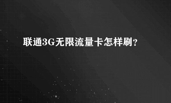 联通3G无限流量卡怎样刷？