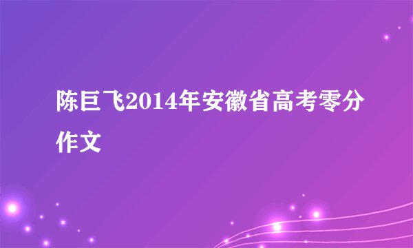 陈巨飞2014年安徽省高考零分作文