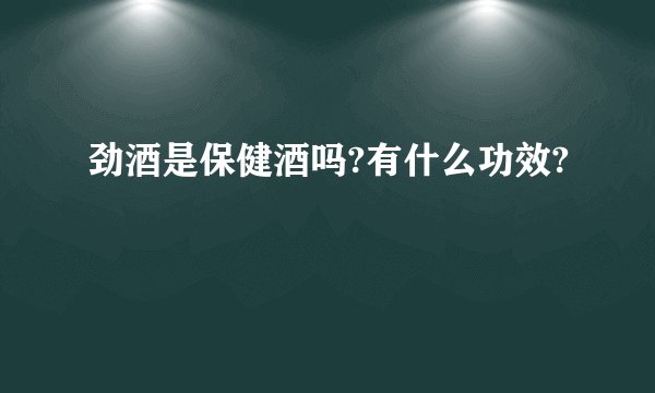 劲酒是保健酒吗?有什么功效?