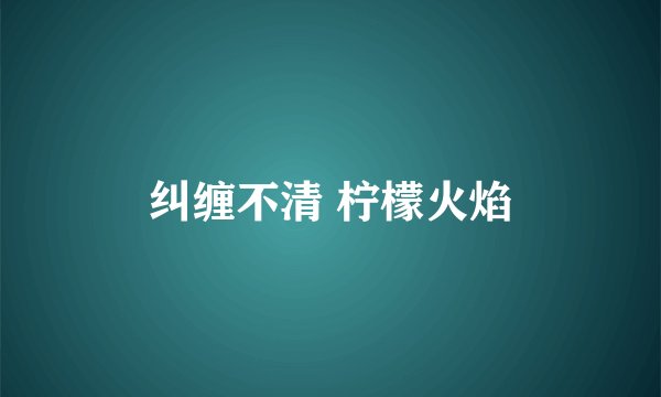 纠缠不清 柠檬火焰