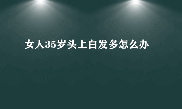 女人35岁头上白发多怎么办