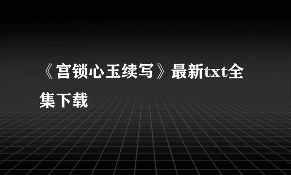 《宫锁心玉续写》最新txt全集下载