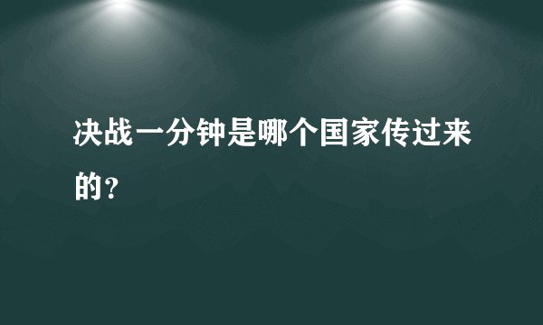 决战一分钟是哪个国家传过来的？