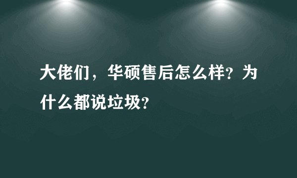 大佬们,华硕售后怎么样?为什么都说垃圾?