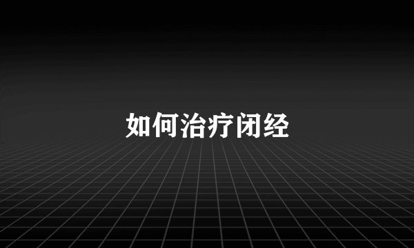 如何治疗闭经