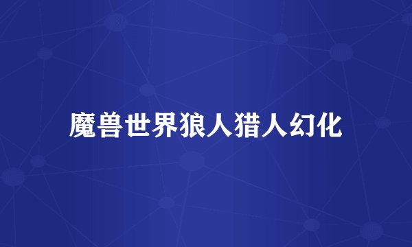 魔兽世界狼人猎人幻化