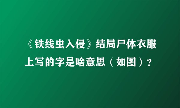 《铁线虫入侵》结局尸体衣服上写的字是啥意思（如图）？