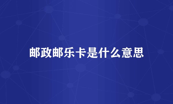 邮政邮乐卡是什么意思