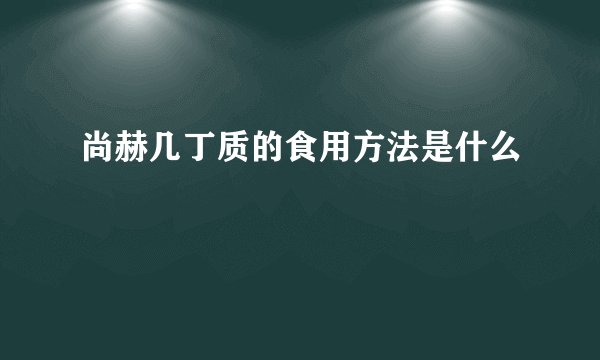 尚赫几丁质的食用方法是什么