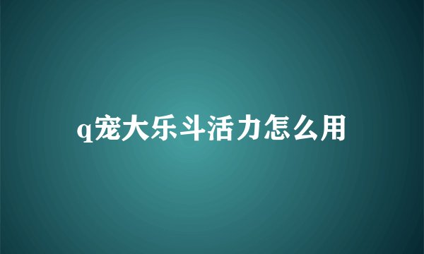 q宠大乐斗活力怎么用