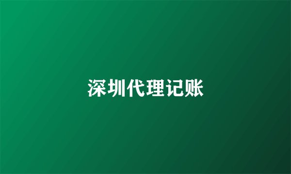 深圳代理记账