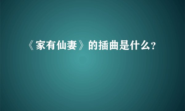 《家有仙妻》的插曲是什么?