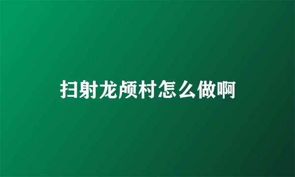 扫射龙颅村怎么做啊