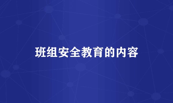 班组安全教育的内容