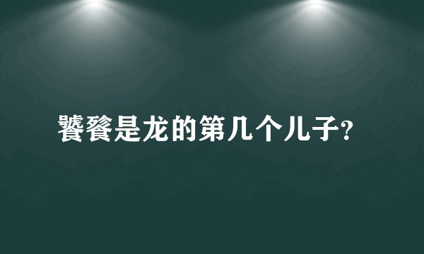 饕餮是龙的第几个儿子？
