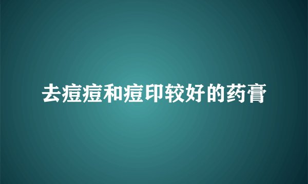 去痘痘和痘印较好的药膏