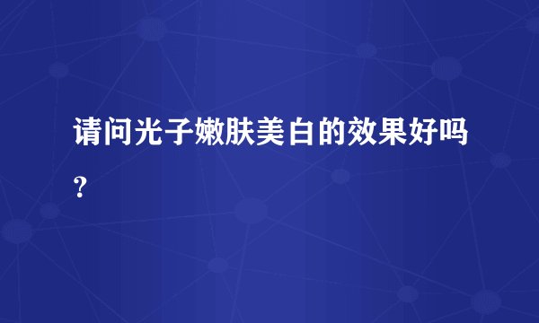 请问光子嫩肤美白的效果好吗？